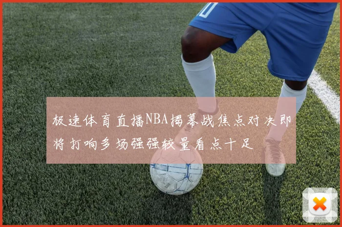 极速体育直播NBA揭幕战焦点对决即将打响多场强强较量看点十足
