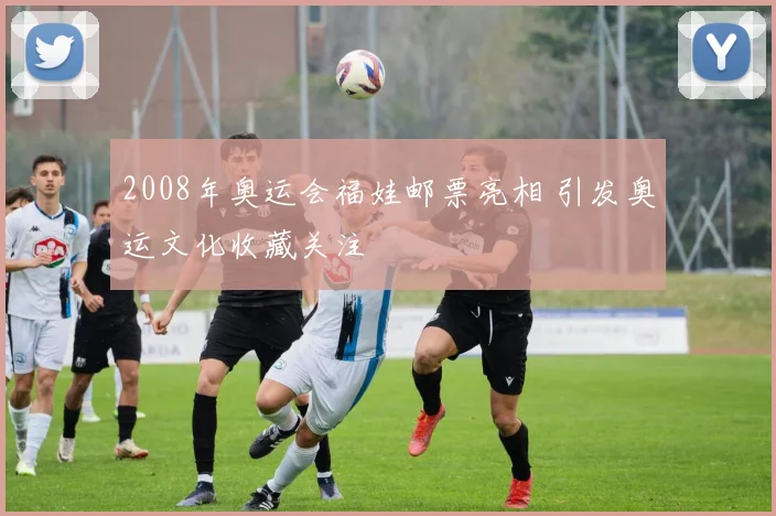 2008年奥运会福娃邮票亮相 引发奥运文化收藏关注