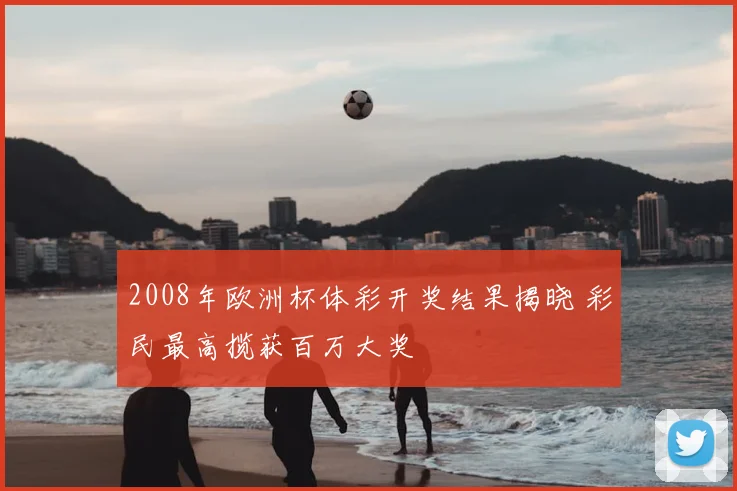2008年欧洲杯体彩开奖结果揭晓 彩民最高揽获百万大奖