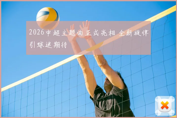 2026中超主题曲正式亮相 全新旋律引球迷期待