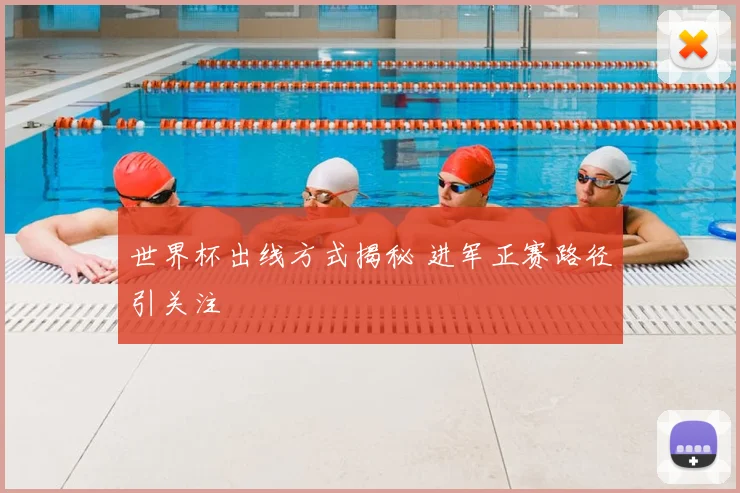 世界杯出线方式揭秘 进军正赛路径引关注